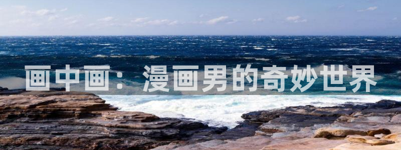 香蕉漫画小说下拉式：画中画：漫画男的奇妙世界